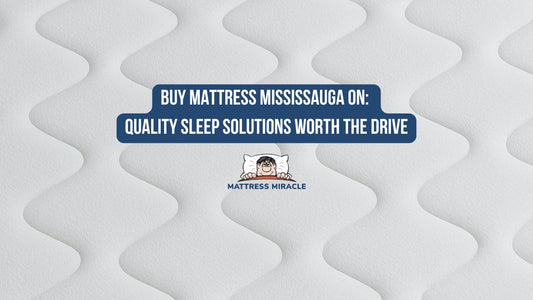 Buy Mattress Mississauga ON at Mattress Miracle™