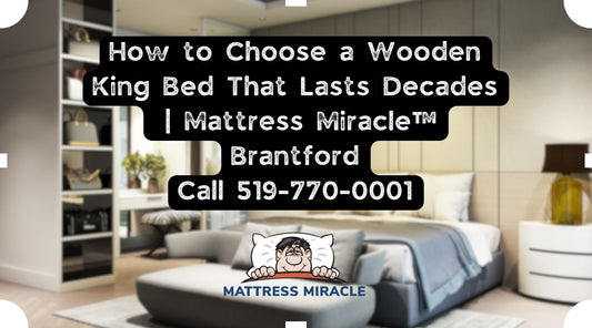 how to choose a wooden king bed in brantford that lasts decades at mattress miracle