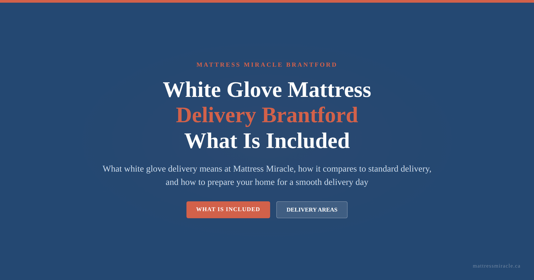 White Glove Mattress Delivery Brantford: What Is Included and How It Works