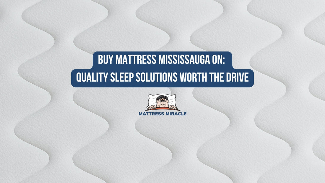 Buy Mattress Mississauga ON at Mattress Miracle™