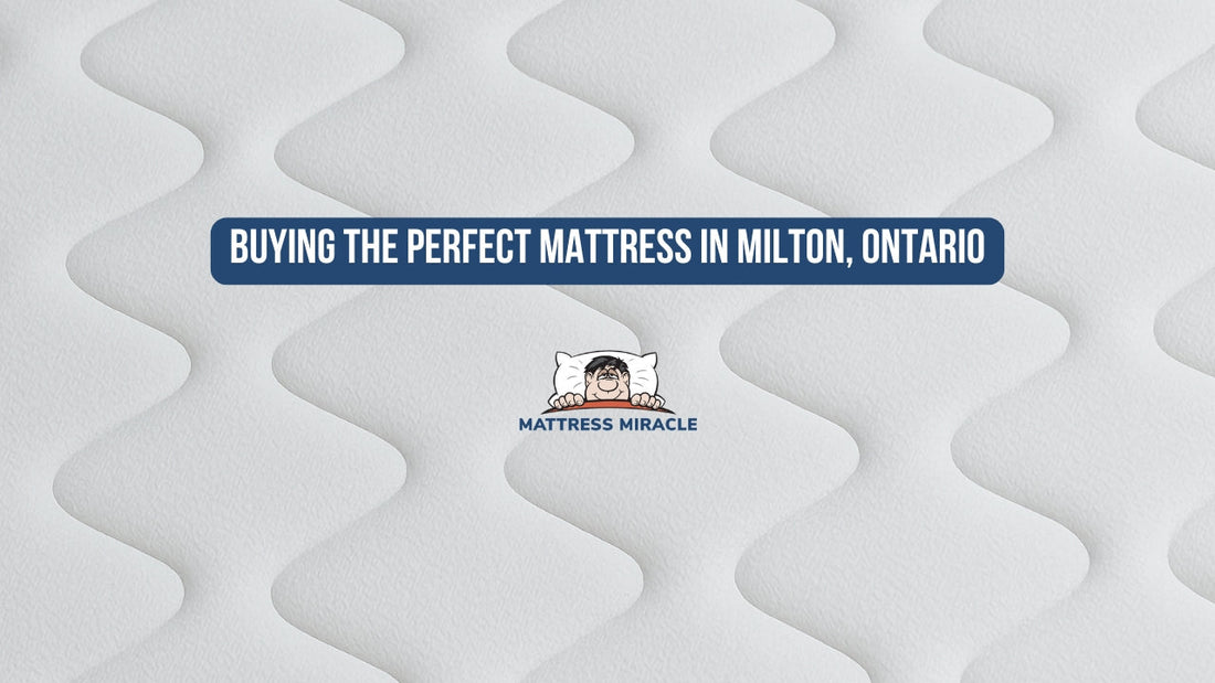 Buying The Perfect Mattress In Milton, Ontario at mattress miracle