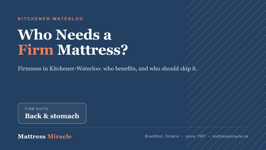 Firm Mattress in Kitchener-Waterloo: Who Actually Needs One (And Who Doesn't) - Mattress Miracle Brantford